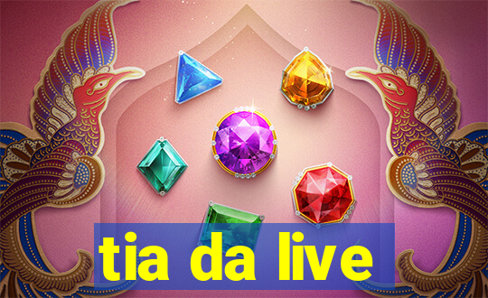 tia da live